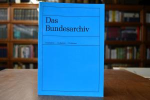 Das Bundesarchiv. Geschichte, Aufgaben, Probleme.
