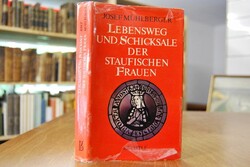 Lebensweg und Schicksale der staufischen Frauen.