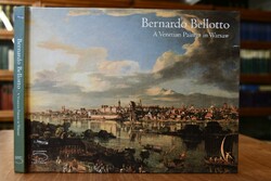 Bernardo Bellotto. A Venetian Painter in Warsaw.