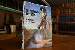 Erzherzog Johann. Sein Leben in den Bergen.