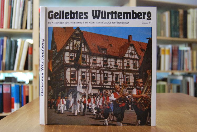 Geliebtes Württemberg. 100 Wanderungen durch Württemberg in 100 Bildern aus dem schönen Schwabenkalneder. Ausgabe IV.
