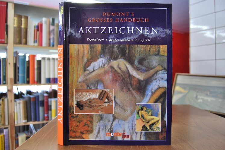 DuMont`s großes Handbuch Aktzeichnen. Techniken, Materialien, Beispiele.