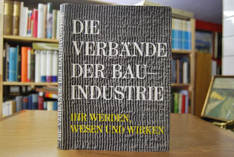 Die Verbände der Bauindustrie, ihr Werden, Wesen und Wirken.