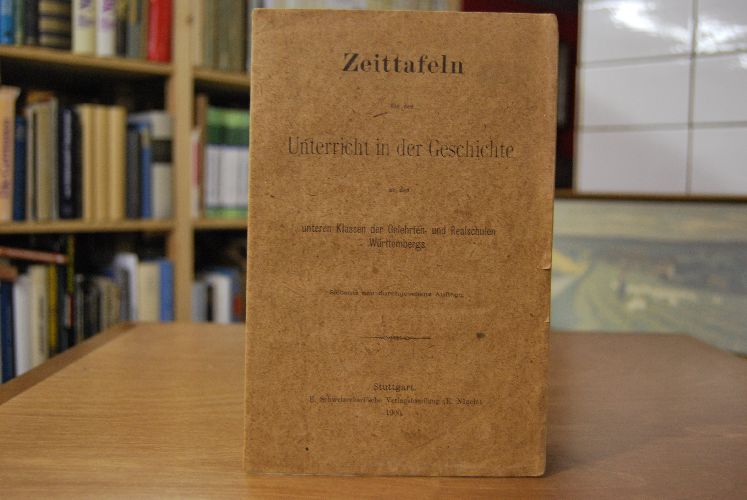 Zeittafeln für den Unterricht in der Geschichte an den unteren Klassen der Gelehrten- und Realschulen Württembergs.