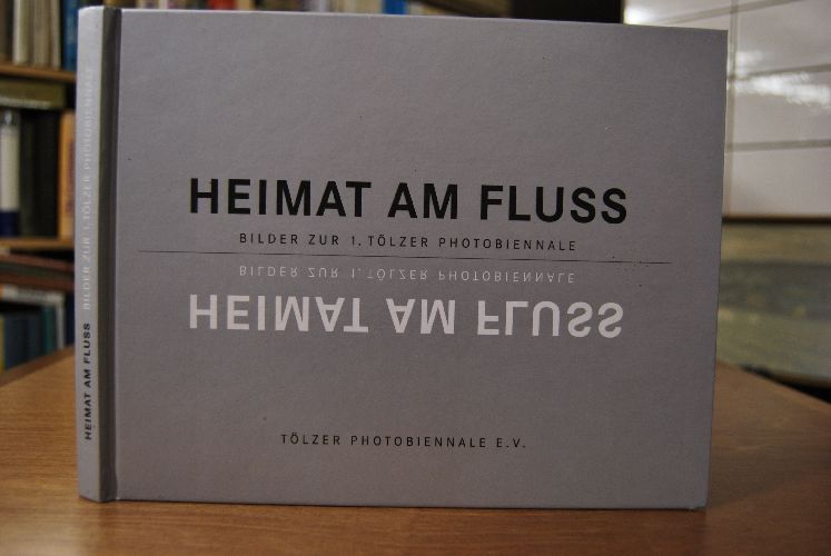 Heimat am Fluss. Bilder zur 1. Tölzer Photobiennale.