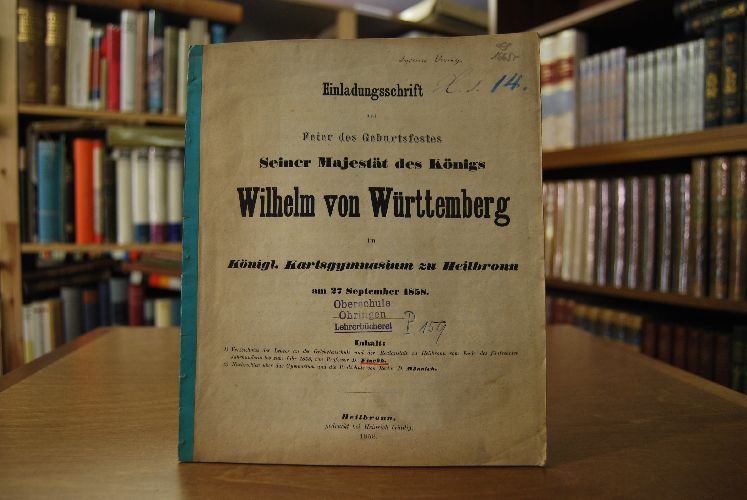 Einladungsschrift zur Feier des Geburtsfestes Seiner Majestät des Königs Wilhelm von Württemberg im Königl.Karlsgymnasium zu Heilbronn am 27. September 1858.