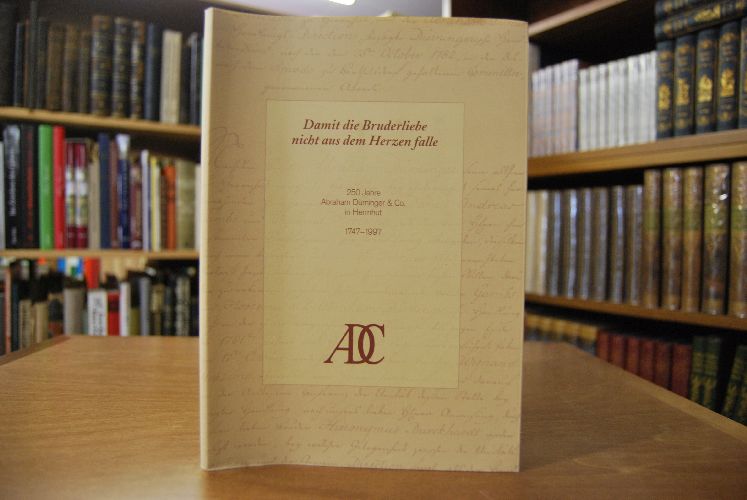 Damit die Bruderliebe nicht aus dem Herzen falle. 250 Jahre Abraham Dürninger & Co. in Herrnhut 1747-1997.
