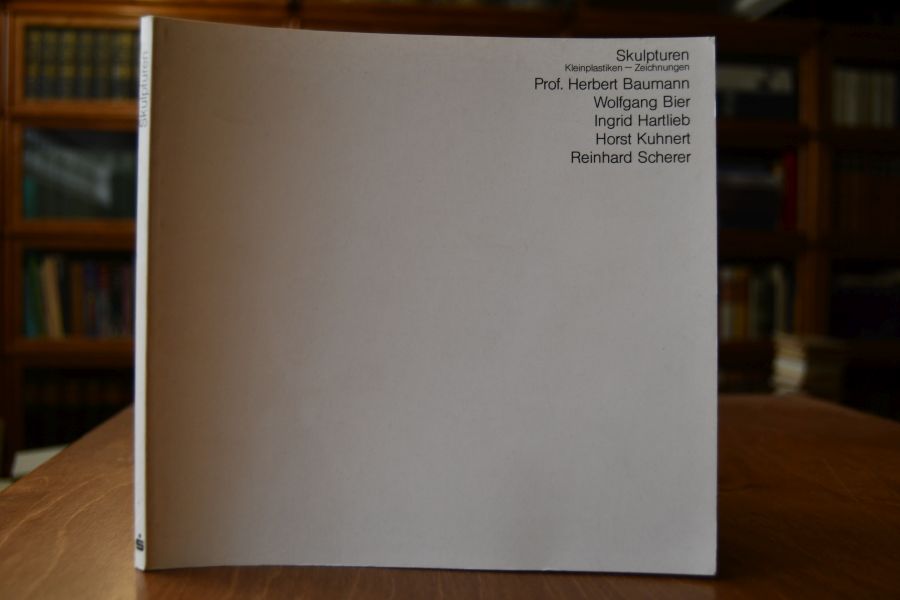 Skulpturen, Kleinplastiken und Zeichnungen. Herbert Baumann, Wolfgang Bier, Ingrid Hartlieb, Horst Kuhnert, Reinhard Scherer.