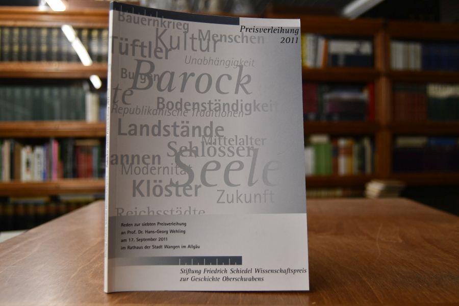 Friedrich Schiedel Wissenschaftspreis zur Geschichte Oberschwabens. Reden zur siebten Preisverleihung an Prof. Dr. Hans-Georg Wehling am 17. September 2011 im Rathaus der Stadt Wangen im Allgäu.