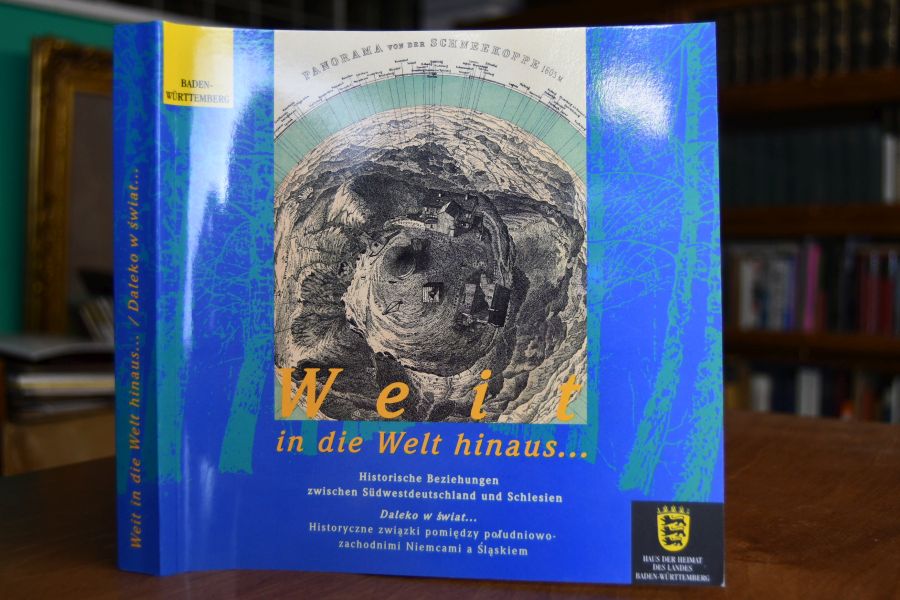 Weit in die Welt hinaus ... historische Beziehungen zwischen Südwestdeutschland und Schlesien. Ausstellungskatalog.