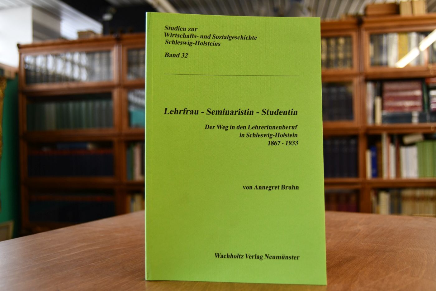 Lehrfrau - Seminaristin - Studentin. Der Weg in den Lehrerinnenberuf in Schleswig-Holstein 1867 - 1933.